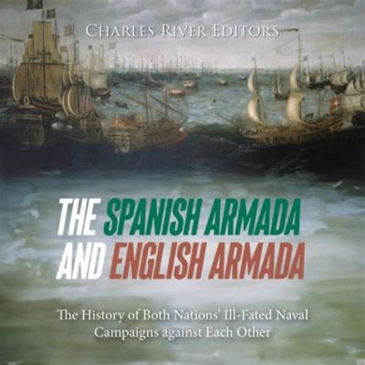 The Spanish Armada: An Ambitious Naval Campaign Against Protestant England